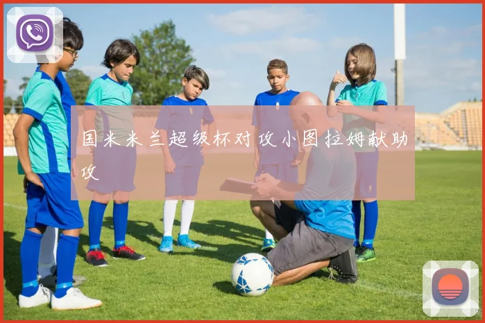 国米米兰超级杯对攻小图拉姆献助攻