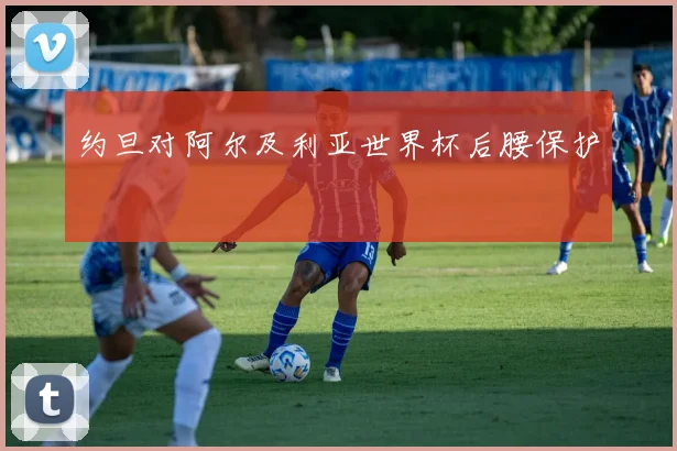 约旦对阿尔及利亚世界杯后腰保护