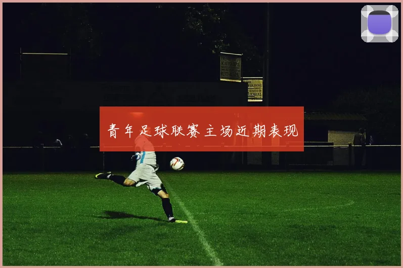 青年足球联赛主场近期表现