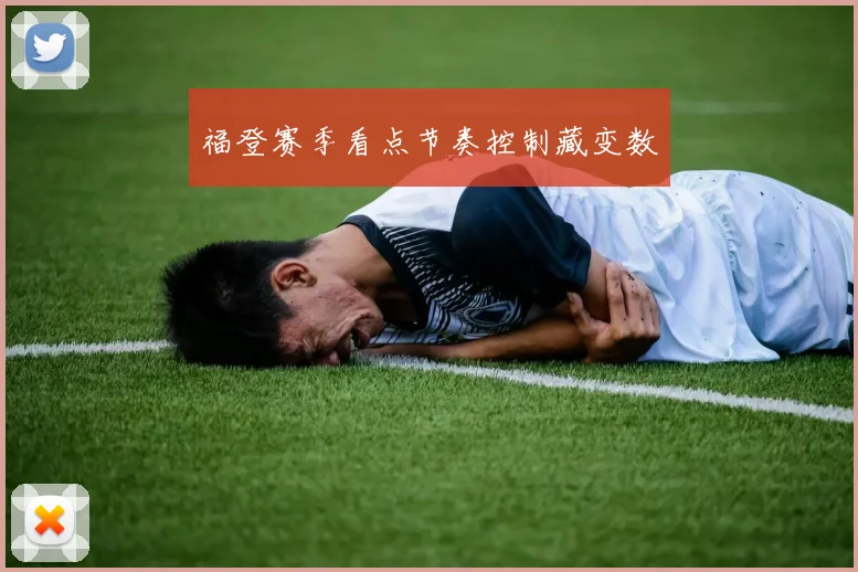 福登赛季看点节奏控制藏变数