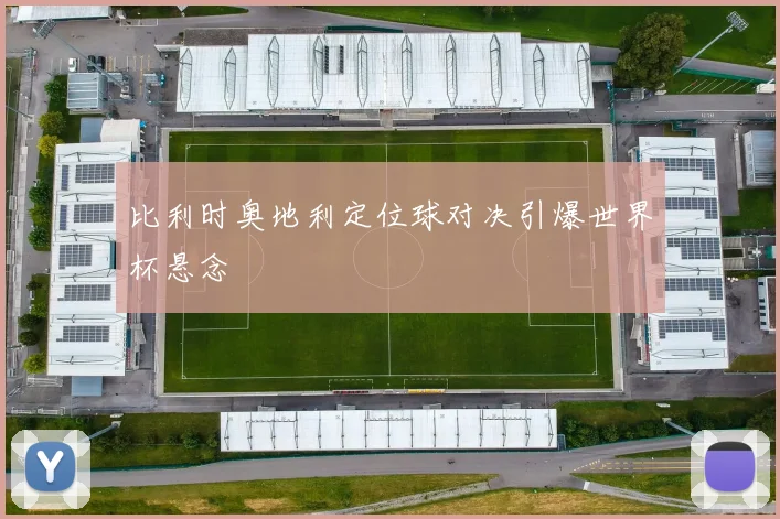 比利时奥地利定位球对决引爆世界杯悬念