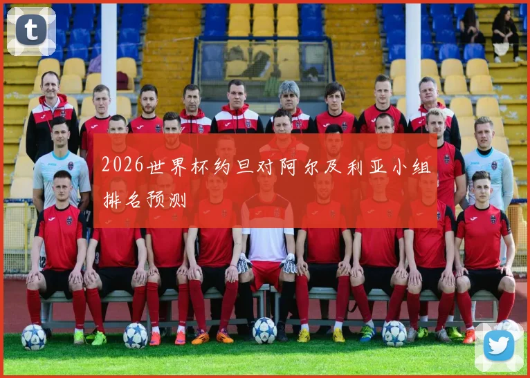 2026世界杯约旦对阿尔及利亚小组排名预测