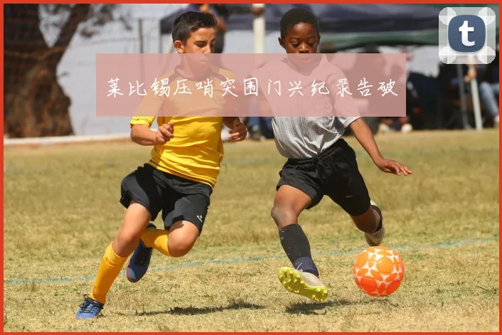 莱比锡压哨突围门兴纪录告破