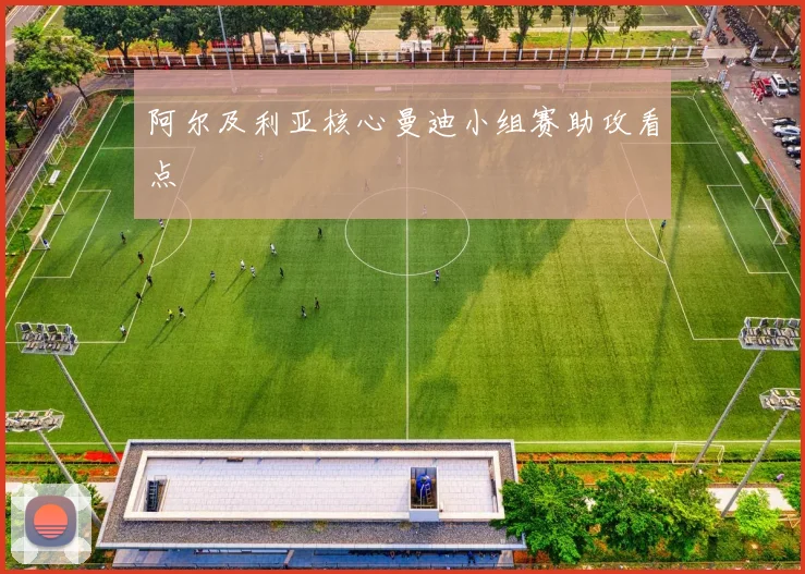 阿尔及利亚核心曼迪小组赛助攻看点